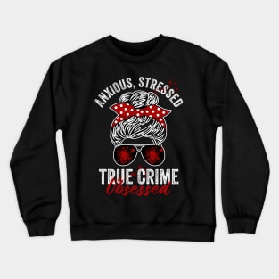 Anxious Stressed True Crime Obsessed Funny Murderino Crewneck Sweatshirt